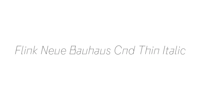 Flink Neue Bauhaus Cnd Thin Italic Font Preview