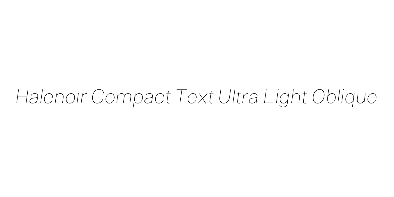 Halenoir Compact Text Ultra Light Oblique Font Preview
